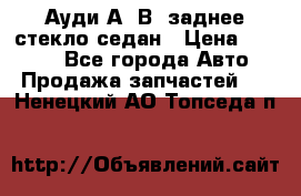 Ауди А4 В5 заднее стекло седан › Цена ­ 2 000 - Все города Авто » Продажа запчастей   . Ненецкий АО,Топседа п.